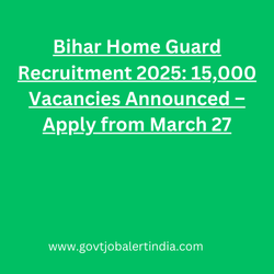 Bihar Home Guard Recruitment 2025 15,000 Vacancies Announced – Apply from March 27